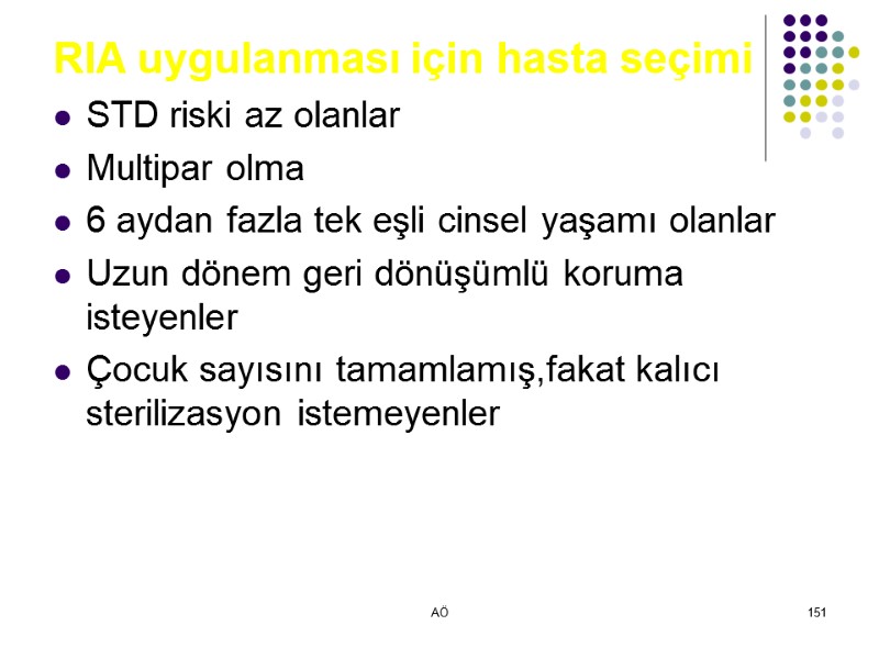 AÖ 151 RIA uygulanması için hasta seçimi STD riski az olanlar Multipar olma 6